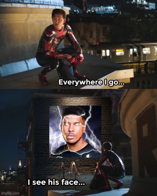 Everywhere I go I see his face | image tagged in everywhere i go i see his face | made w/ Imgflip meme maker
