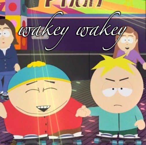South Park | wakey wakey | image tagged in south park | made w/ Imgflip meme maker