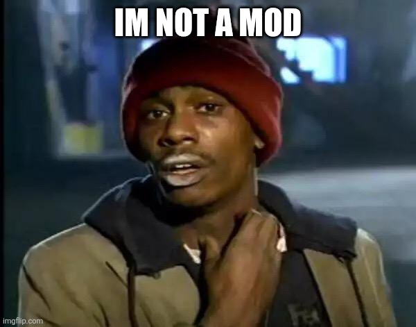 Y'all Got Any More Of That | IM NOT A MOD | image tagged in memes,y'all got any more of that | made w/ Imgflip meme maker