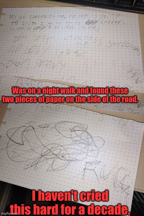 Was on a night walk and found these two pieces of paper on the side of the road. I haven't cried this hard for a decade. | made w/ Imgflip meme maker
