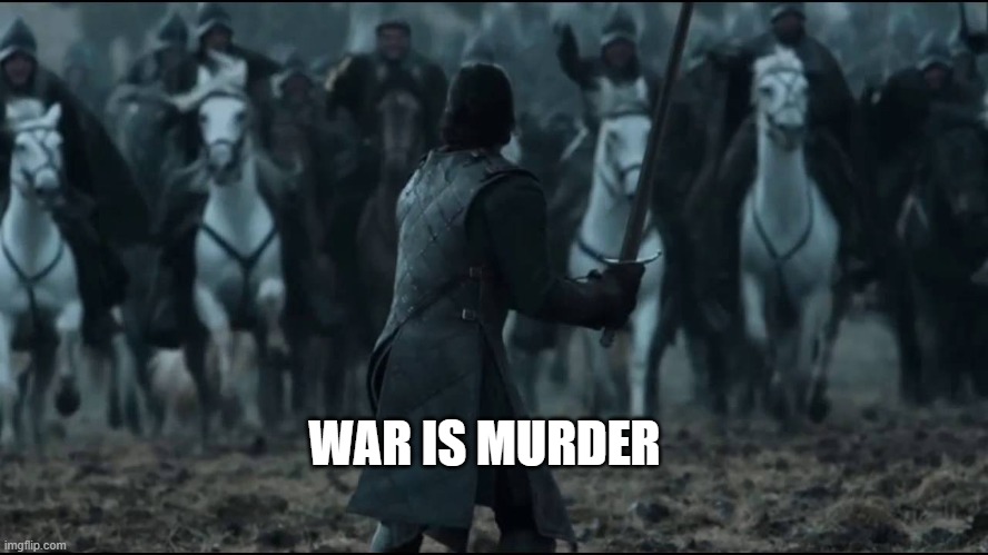 one man vs army | WAR IS MURDER | image tagged in one man vs army | made w/ Imgflip meme maker