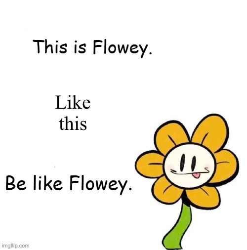 This is Flowey. Be like Flowey. blank | Like this | image tagged in this is flowey be like flowey blank | made w/ Imgflip meme maker