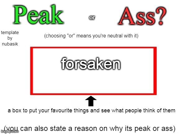 Peak or Ass? (V2) | forsaken | image tagged in peak or ass v2 | made w/ Imgflip meme maker