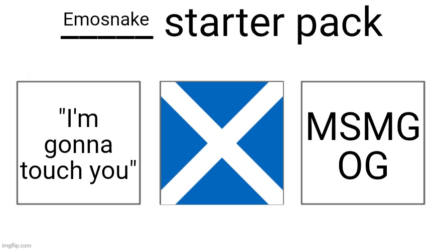 User starter pack | Emosnake; "I'm gonna touch you"; MSMG OG | image tagged in user starter pack | made w/ Imgflip meme maker