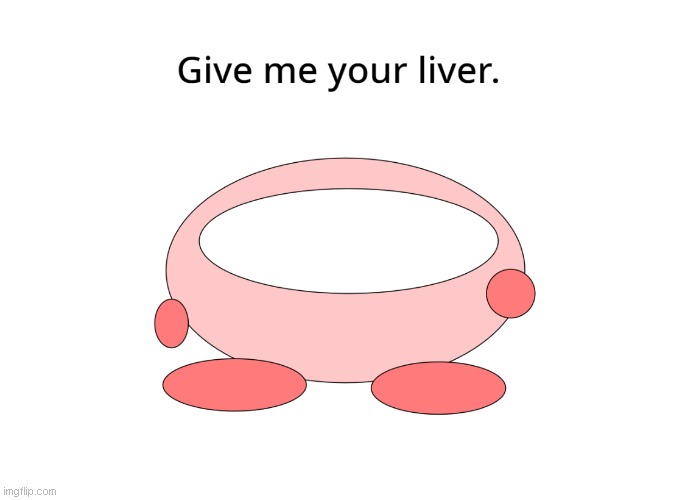 kirby stole ur liver | image tagged in kirby stole ur liver | made w/ Imgflip meme maker