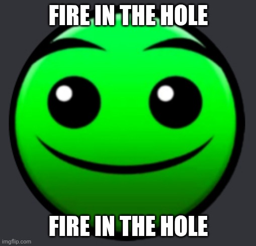 FIRE IN THE HOLE | FIRE IN THE HOLE FIRE IN THE HOLE | image tagged in fire in the hole | made w/ Imgflip meme maker