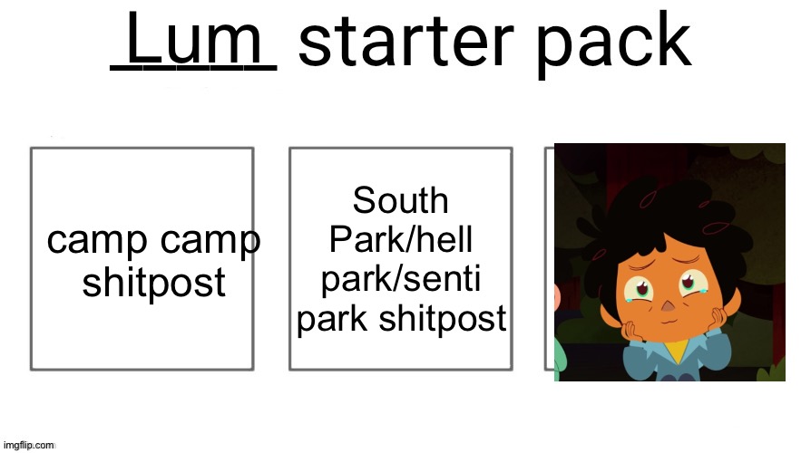 User starter pack | Lum; South Park/hell park/senti park shitpost; camp camp shitpost | image tagged in user starter pack | made w/ Imgflip meme maker
