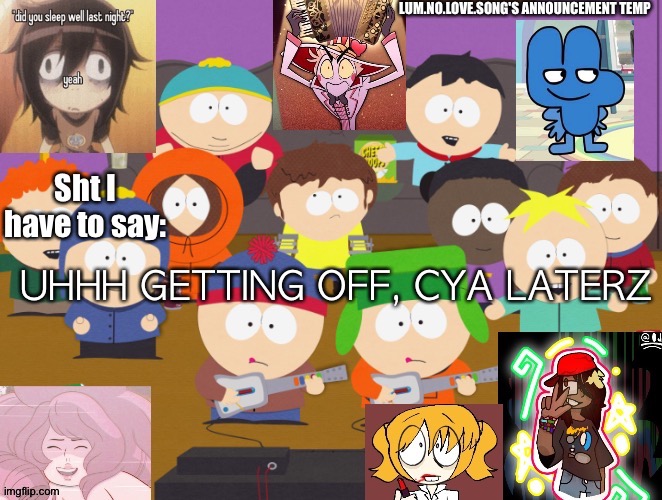 Lum no love's announcement temp | UHHH GETTING OFF, CYA LATERZ | image tagged in lum no love's announcement temp | made w/ Imgflip meme maker