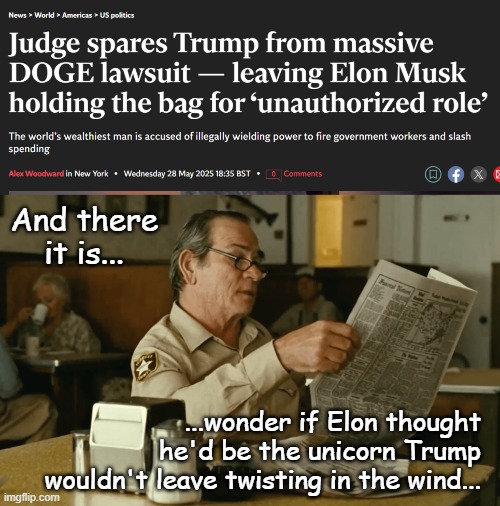 *NEXT!!!* | And there it is... ...wonder if Elon thought he'd be the unicorn Trump wouldn't leave twisting in the wind... | image tagged in tommy reads,elon musk,betrayed,lawsuit,oops | made w/ Imgflip meme maker
