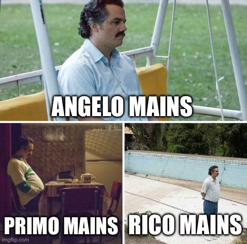 Sad Pablo Escobar Meme | ANGELO MAINS; PRIMO MAINS; RICO MAINS | image tagged in memes,sad pablo escobar | made w/ Imgflip meme maker
