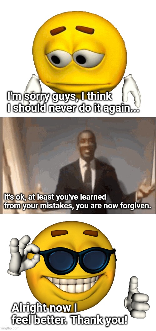 Apology accepted memes on DeviantArt be like: | I'm sorry guys, I think I should never do it again... It's ok, at least you've learned from your mistakes, you are now forgiven. Alright now I feel better. Thank you! | image tagged in smiling black guy in suit,deviantart,emoji,sad,apology,thumbs up | made w/ Imgflip meme maker