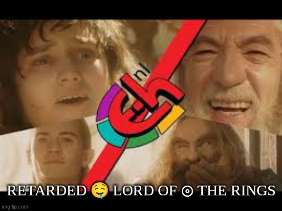 RETARDED 🤤 LORD OF ⊚ THE RINGS | made w/ Imgflip meme maker