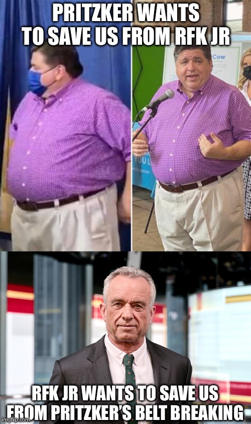 How many people would die? | PRITZKER WANTS TO SAVE US FROM RFK JR; RFK JR WANTS TO SAVE US FROM PRITZKER’S BELT BREAKING | image tagged in rfk jr,pritzker,save us,belt breaking | made w/ Imgflip meme maker