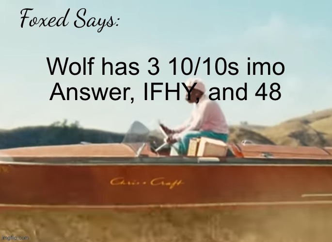 Foxed CMIYGL temp | Wolf has 3 10/10s imo

Answer, IFHY, and 48 | image tagged in foxed cmiygl temp | made w/ Imgflip meme maker