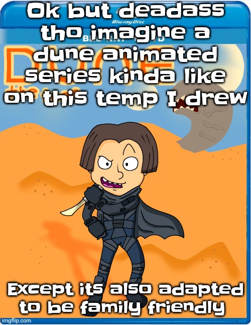 People hate this idea which is why I love this idea | Ok but deadass tho imagine a dune animated series kinda like on this temp I drew; Except its also adapted to be family friendly | image tagged in dune the toon | made w/ Imgflip meme maker