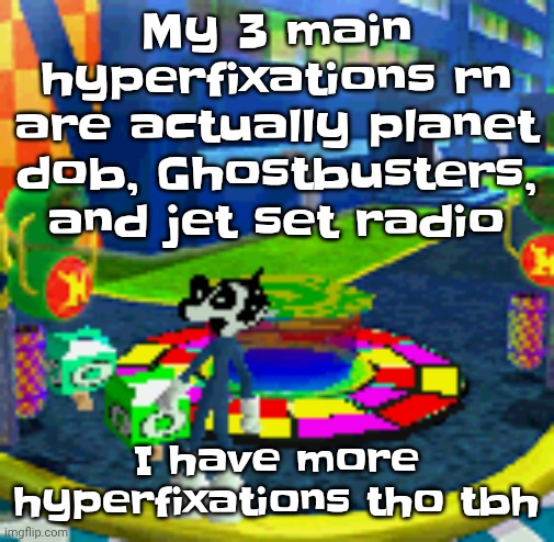 WHOAG | My 3 main hyperfixations rn are actually planet dob, Ghostbusters, and jet set radio; I have more hyperfixations tho tbh | image tagged in whoag | made w/ Imgflip meme maker