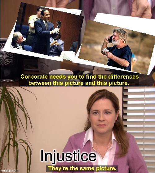 Hannah Gutierrez just released from prison. Baldwin has blood on his hands. | Injustice | image tagged in memes,they're the same picture,oj,alec baldwin,injustice | made w/ Imgflip meme maker
