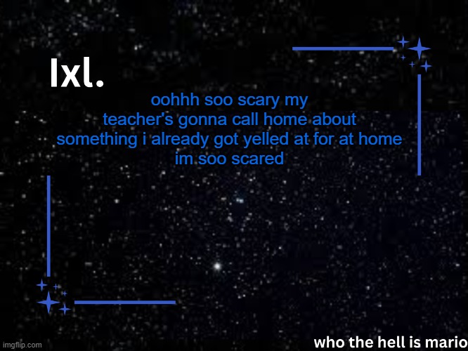 :| | oohhh soo scary my teacher's gonna call home about something i already got yelled at for at home
im soo scared | image tagged in ixl temp | made w/ Imgflip meme maker