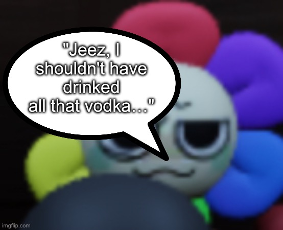 My mind rn: | "Jeez, I shouldn't have drinked all that vodka…" | image tagged in dandy 5 | made w/ Imgflip meme maker