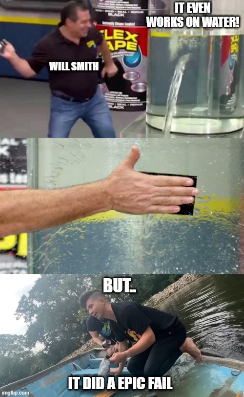IT EVEN WORKS ON WATER! WILL SMITH; BUT.. IT DID A EPIC FAIL | image tagged in flex tape | made w/ Imgflip meme maker