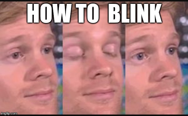 Blinking tutorial | HOW TO  BLINK | image tagged in blinking guy | made w/ Imgflip meme maker