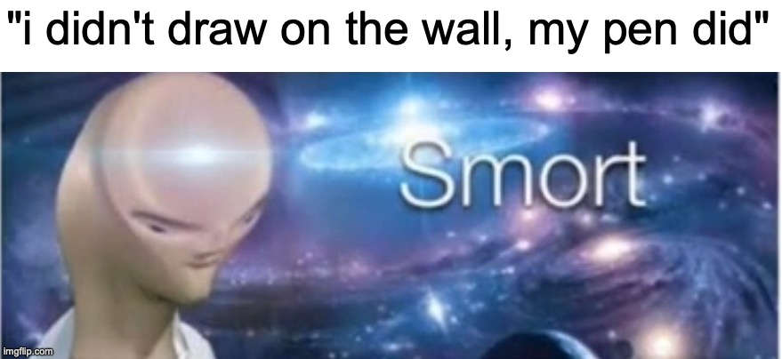 Good excuse | "i didn't draw on the wall, my pen did" | image tagged in meme man smort,funny,memes,excuses,relatable,it wasn't me | made w/ Imgflip meme maker