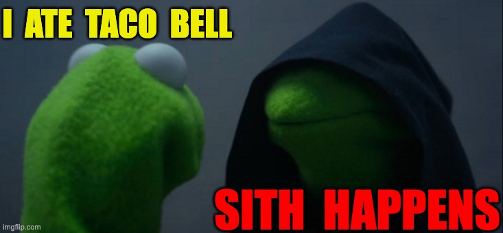 Execute Order 66 Chalupas | I  ATE  TACO  BELL; SITH  HAPPENS | image tagged in memes,evil kermit | made w/ Imgflip meme maker