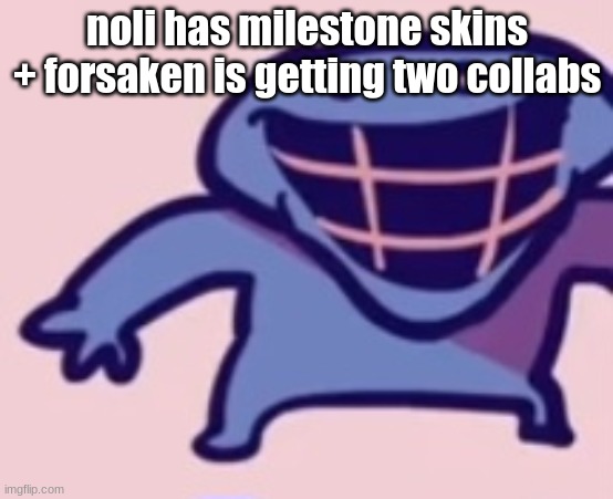 dud 5 | noli has milestone skins
+ forsaken is getting two collabs | image tagged in dud 5 | made w/ Imgflip meme maker