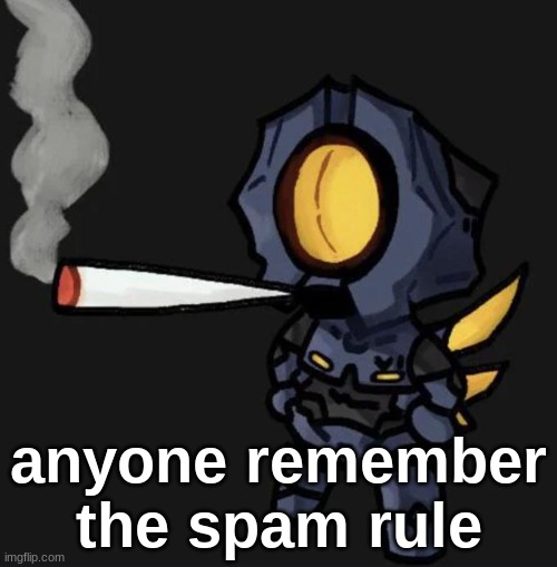 it was outright useless but we ball | anyone remember the spam rule | image tagged in v1 smoking a fat one | made w/ Imgflip meme maker