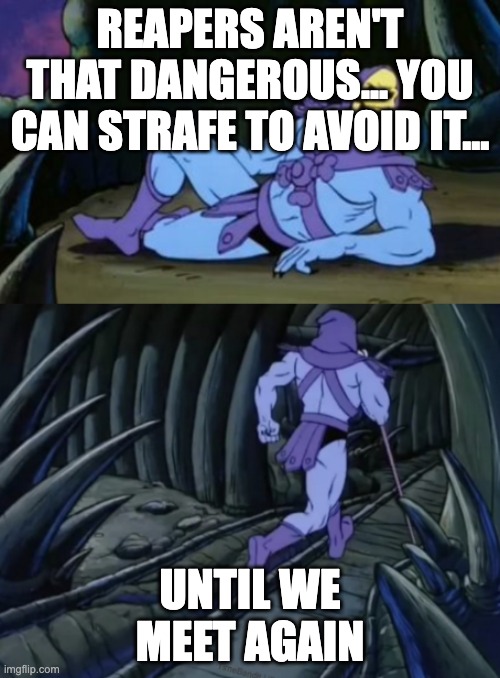 Disturbing Facts Skeletor | REAPERS AREN'T THAT DANGEROUS... YOU CAN STRAFE TO AVOID IT... UNTIL WE MEET AGAIN | image tagged in disturbing facts skeletor | made w/ Imgflip meme maker