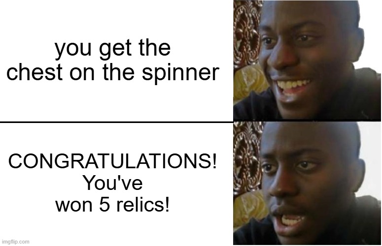 i never got a good prize from the chest | you get the chest on the spinner; CONGRATULATIONS! You've won 5 relics! | image tagged in disappointed black guy | made w/ Imgflip meme maker