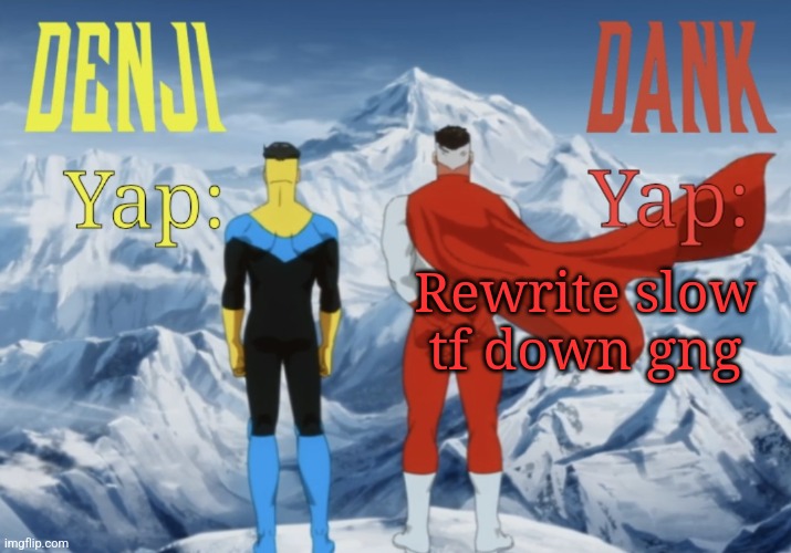 Dank and Denji shared temp | Rewrite slow tf down gng | image tagged in dank and denji shared temp | made w/ Imgflip meme maker