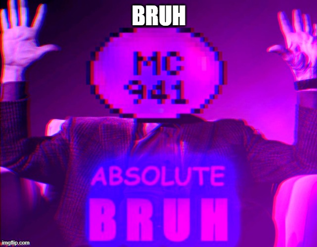 ABSOLUTE BRUH | BRUH | image tagged in absolute bruh | made w/ Imgflip meme maker