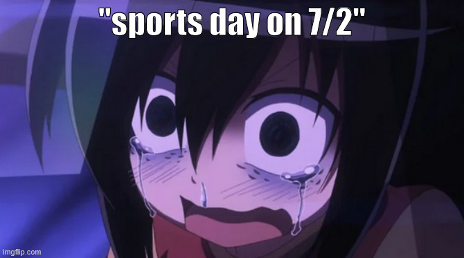 the only way to solve this is by purposefully giving myself conjuctivitis (actually works) | "sports day on 7/2" | image tagged in watamoto,anime | made w/ Imgflip meme maker