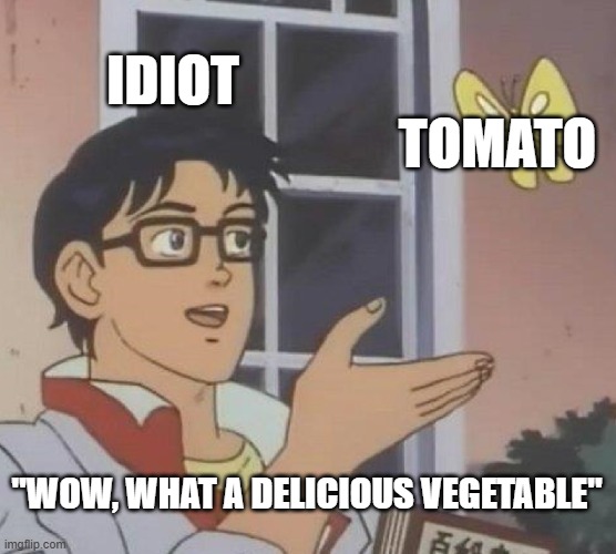 Is This A Pigeon | IDIOT; TOMATO; "WOW, WHAT A DELICIOUS VEGETABLE" | image tagged in memes,is this a pigeon | made w/ Imgflip meme maker