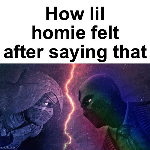 How lil homie felt after saying that | image tagged in how lil homie felt after saying that | made w/ Imgflip meme maker
