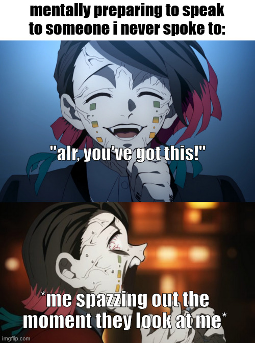 bro i dont get how some ppl are so good at speaking ;; | mentally preparing to speak to someone i never spoke to:; "alr, you've got this!"; *me spazzing out the moment they look at me* | image tagged in socially awkward | made w/ Imgflip meme maker