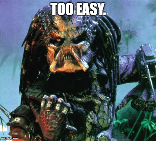 predator | TOO EASY. | image tagged in predator | made w/ Imgflip meme maker