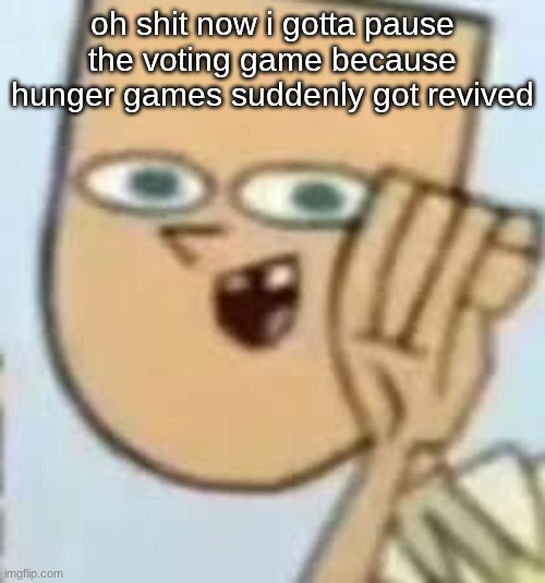 cody | oh shit now i gotta pause the voting game because hunger games suddenly got revived | image tagged in cody | made w/ Imgflip meme maker