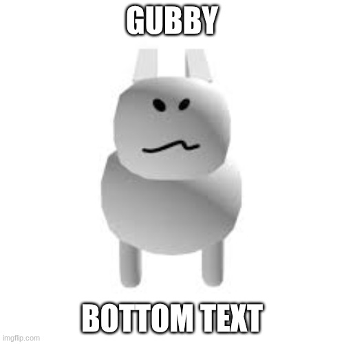 gubby | GUBBY; BOTTOM TEXT | image tagged in gubby | made w/ Imgflip meme maker