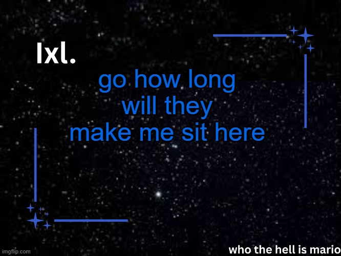 like jeez bro | go how long will they make me sit here | image tagged in ixl temp | made w/ Imgflip meme maker