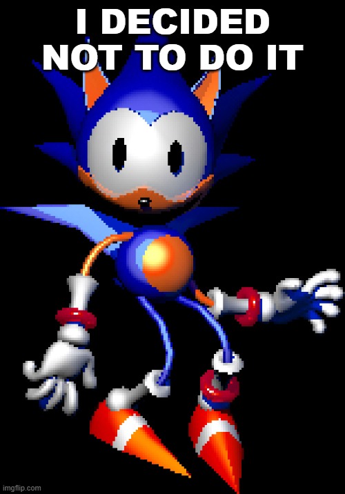 Rewrite Sonic | I DECIDED NOT TO DO IT | image tagged in rewrite sonic | made w/ Imgflip meme maker