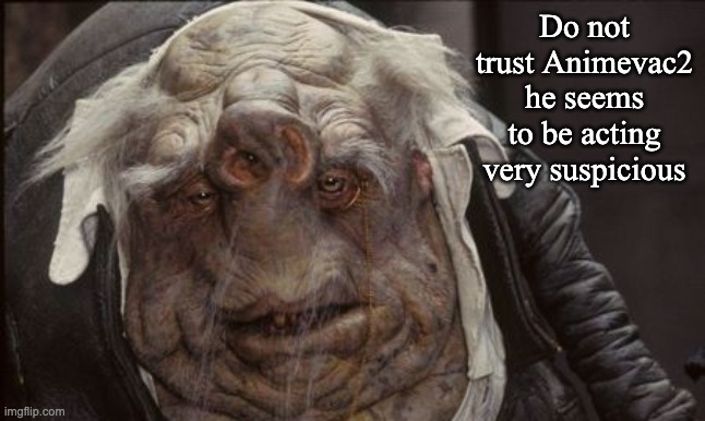 shrek with down syndrome | Do not trust Animevac2 he seems to be acting very suspicious | image tagged in shrek with down syndrome | made w/ Imgflip meme maker
