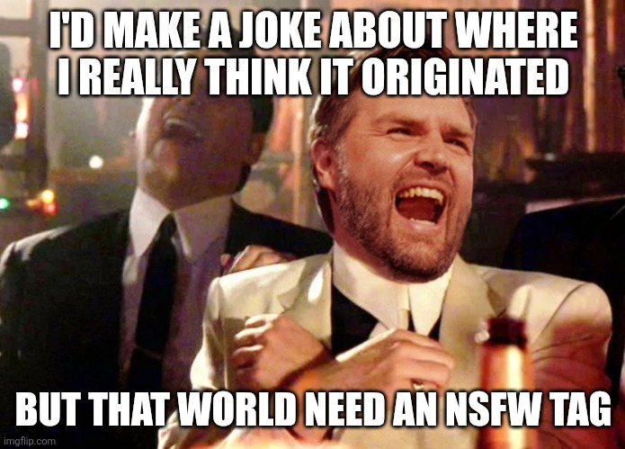 JD Decaprio laughing | I'D MAKE A JOKE ABOUT WHERE I REALLY THINK IT ORIGINATED BUT THAT WORLD NEED AN NSFW TAG | image tagged in jd decaprio laughing | made w/ Imgflip meme maker