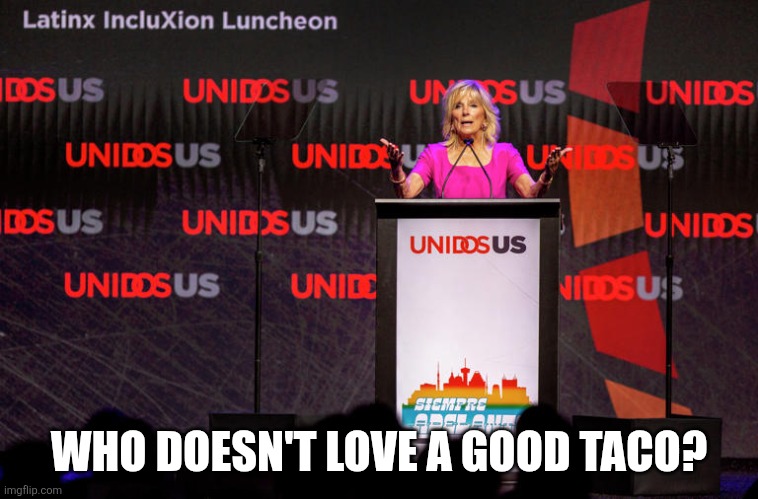 Taco Jill Biden | WHO DOESN'T LOVE A GOOD TACO? | image tagged in taco jill biden | made w/ Imgflip meme maker