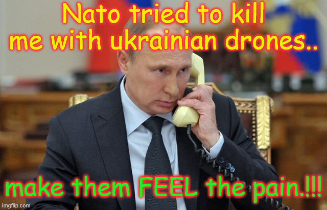Putin Phone | Nato tried to kill me with ukrainian drones.. make them FEEL the pain.!!! | image tagged in putin phone | made w/ Imgflip meme maker