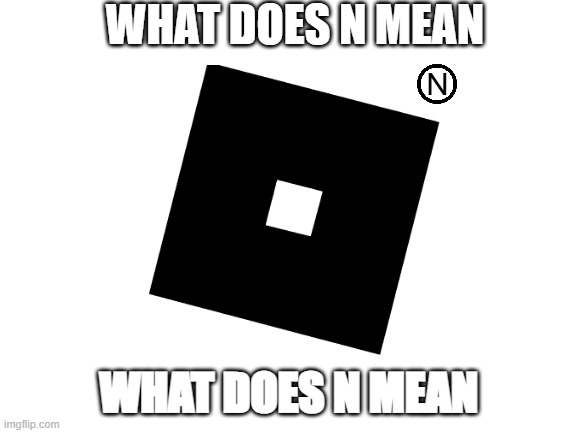 roblox; registered on robotnik registration services | WHAT DOES N MEAN; N; WHAT DOES N MEAN | image tagged in eggman | made w/ Imgflip meme maker