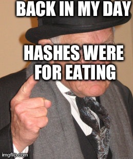BACK IN MY DAY HASHES WERE FOR EATING | image tagged in memes,back in my day | made w/ Imgflip meme maker