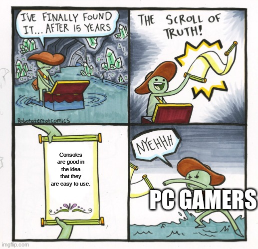 The Scroll Of Truth | Consoles are good in the idea that they are easy to use. PC GAMERS | image tagged in memes,the scroll of truth | made w/ Imgflip meme maker