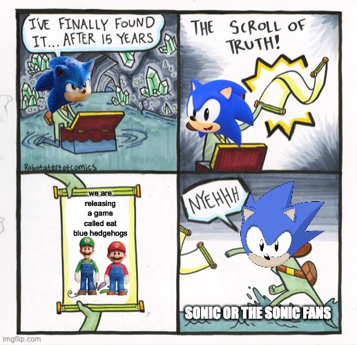 The Scroll Of Truth | we are releasing a game called eat blue hedgehogs; SONIC OR THE SONIC FANS | image tagged in memes,the scroll of truth | made w/ Imgflip meme maker